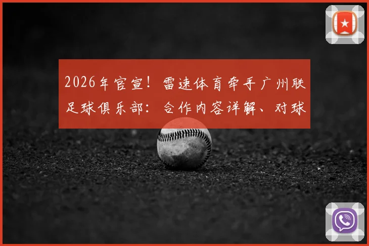 2026年官宣！雷速体育牵手广州联足球俱乐部：合作内容详解、对球迷影响及未来展望